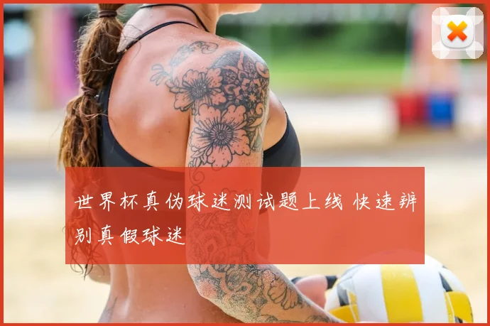 世界杯真伪球迷测试题上线 快速辨别真假球迷