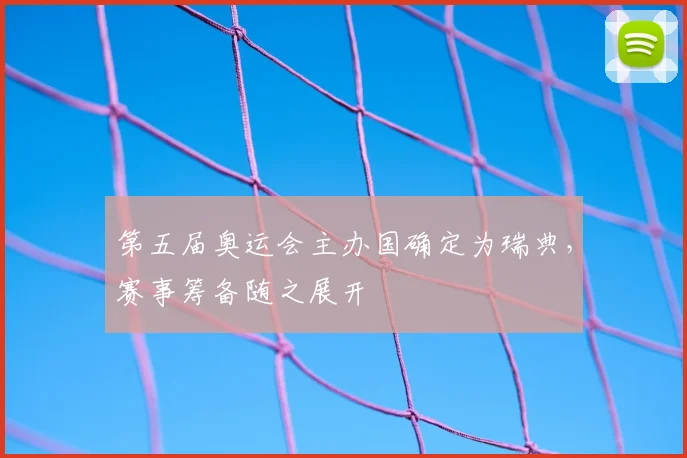 第五届奥运会主办国确定为瑞典,赛事筹备随之展开