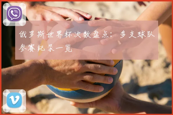 俄罗斯世界杯次数盘点：多支球队参赛纪录一览