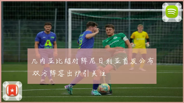 几内亚比绍对阵尼日利亚首发公布 双方阵容出炉引关注