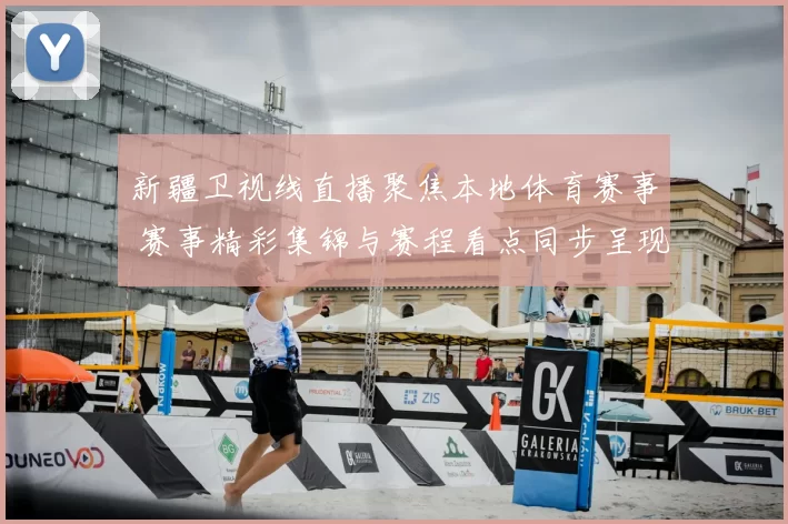 新疆卫视线直播聚焦本地体育赛事 赛事精彩集锦与赛程看点同步呈现