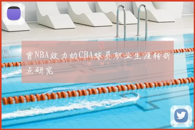 曾NBA效力的CBA球员职业生涯转折点研究