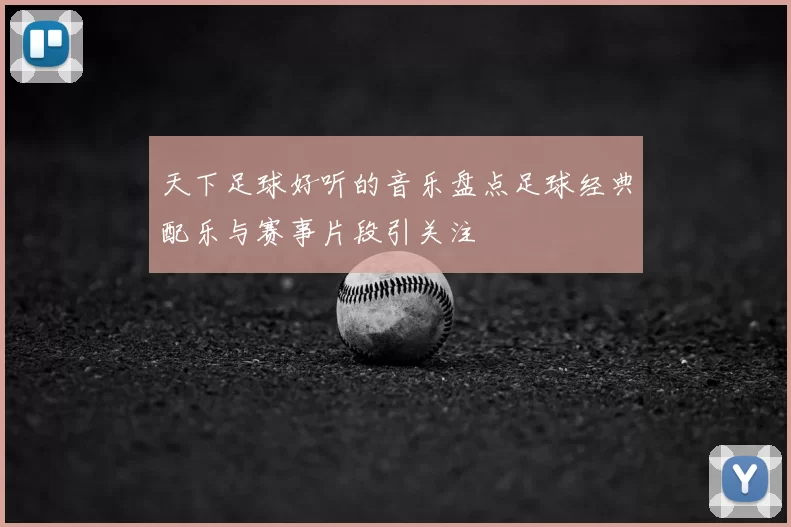 天下足球好听的音乐盘点足球经典配乐与赛事片段引关注