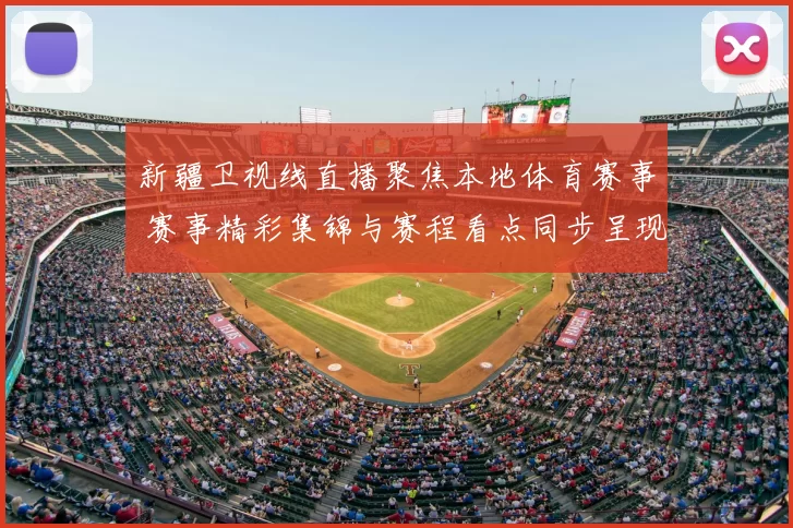 新疆卫视线直播聚焦本地体育赛事 赛事精彩集锦与赛程看点同步呈现