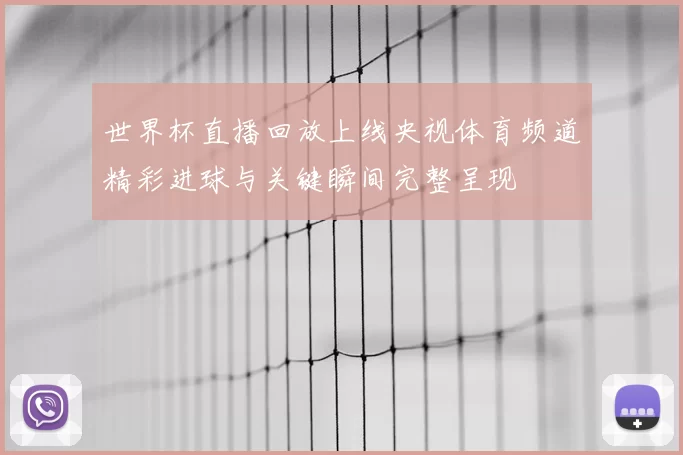 世界杯直播回放上线央视体育频道精彩进球与关键瞬间完整呈现
