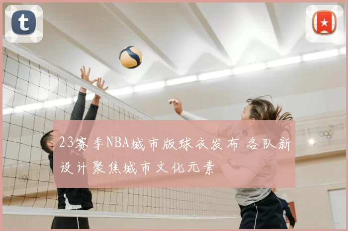 23赛季NBA城市版球衣发布 各队新设计聚焦城市文化元素