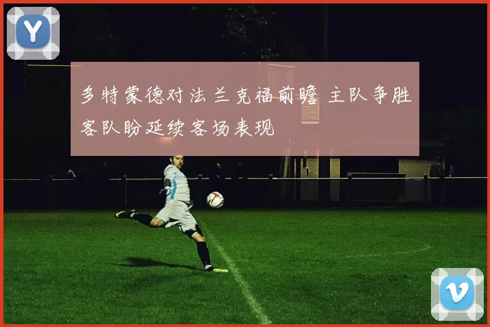 多特蒙德对法兰克福前瞻 主队争胜客队盼延续客场表现