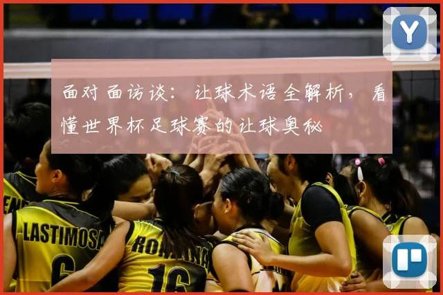 面对面访谈:让球术语全解析,看懂世界杯足球赛的让球奥秘