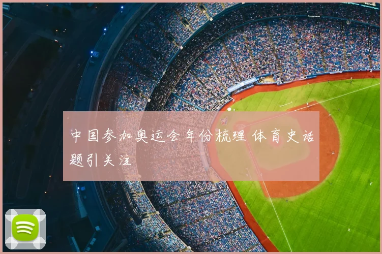 中国参加奥运会年份梳理 体育史话题引关注