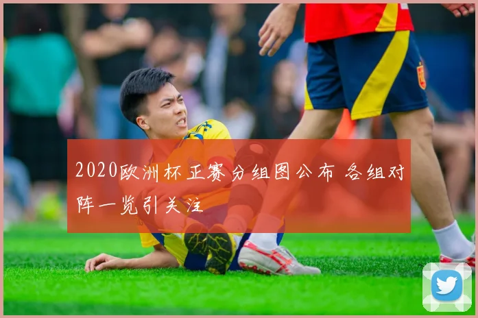 2020欧洲杯正赛分组图公布 各组对阵一览引关注